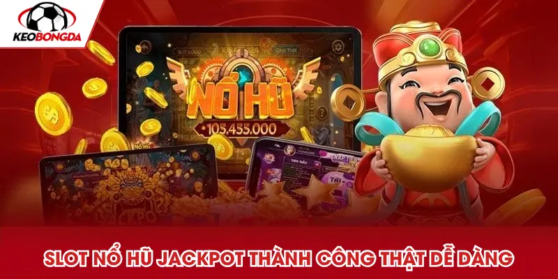 Jackpot nổ hũ thành công, nhận hoa hồng khổng lồ
