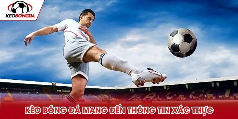 Kèo Bóng Đá mang đến thông tin xác thực