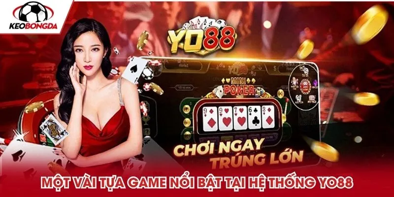 Một vài tựa game nổi bật tại hệ thống Yo88