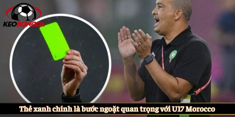 Thẻ xanh chính là bước ngoặt quan trọng với U17 Morocco
