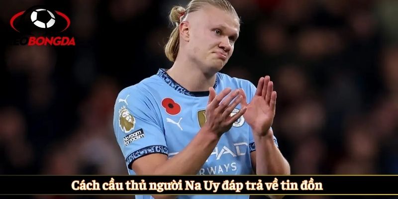 Cách cầu thủ người Na Uy đáp trả về tin đồn